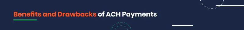 Let’s weigh the advantages and disadvantages of implementing ACH payment processing