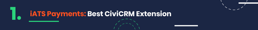 This section will explore iATS Payments, a dedicated payment processing solution for nonprofits and a CiviCRM extension.